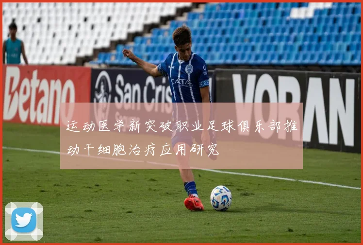 运动医学新突破职业足球俱乐部推动干细胞治疗应用研究
